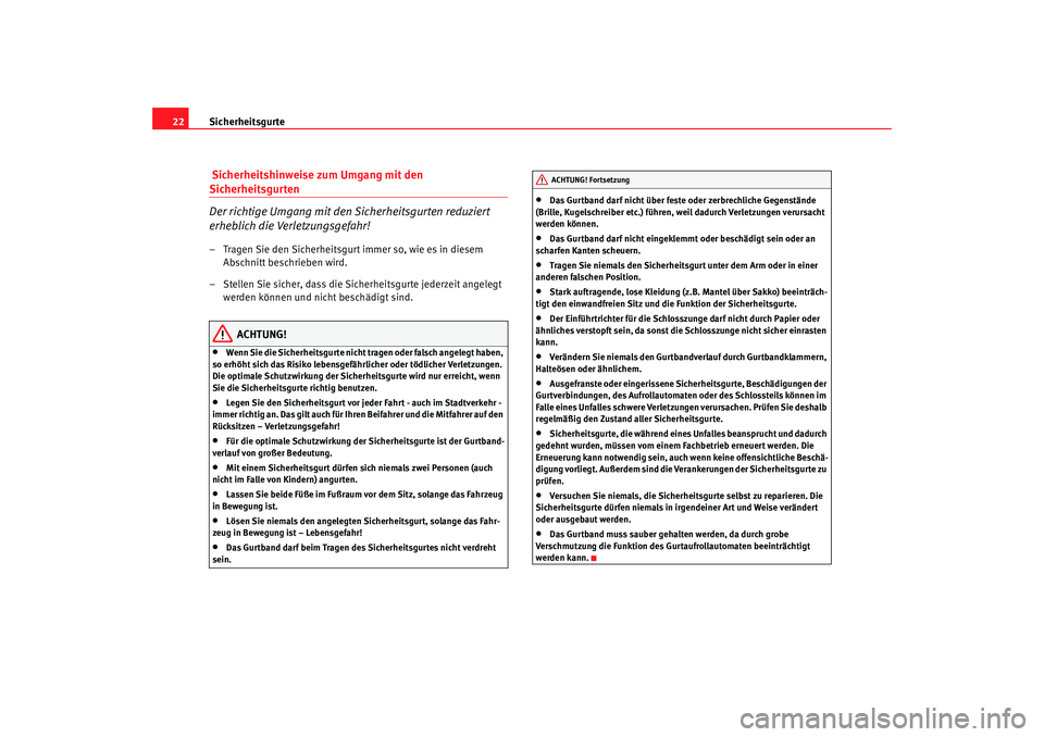 Seat Alhambra 2009 Betriebsanleitung (in German) Sicherheitsgurte
22 Sicherheitshinweise zum Umgang mit den Sicherheitsgurten
Der richtige Umgang mit den Sicherheitsgurten reduziert
erheblich die Verletzungsgefahr!– Tragen Sie den Sicherheitsgurt Seat Alhambra 2009 Betriebsanleitung (in German) Sicherheitsgurte
22 Sicherheitshinweise zum Umgang mit den Sicherheitsgurten
Der richtige Umgang mit den Sicherheitsgurten reduziert
erheblich die Verletzungsgefahr!– Tragen Sie den Sicherheitsgurt