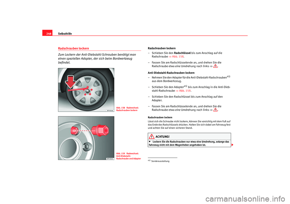 Seat Alhambra 2009 Betriebsanleitung (in German) Selbsthilfe
248Radschrauben lockern
Zum Lockern der Anti-Diebstahl-Schrauben benötigt man
einen speziellen Adapter, der sich beim Bordwerkzeug
befindet.
Radschrauben lockern
–Schieben Sie den R Seat Alhambra 2009 Betriebsanleitung (in German) Selbsthilfe
248Radschrauben lockern
Zum Lockern der Anti-Diebstahl-Schrauben benötigt man
einen speziellen Adapter, der sich beim Bordwerkzeug
befindet.
Radschrauben lockern
–Schieben Sie den R
