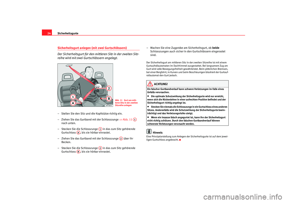 Seat Alhambra 2009  Betriebsanleitung (in German) Sicherheitsgurte
24Sicherheitsgurt anlegen (mit zwei Gurtschlössern)
Der Sicherheitsgurt für den mittleren Sitz in der zweiten Sitz-
reihe wird mit zwei Gurtschlössern angelegt.– Stellen Sie den 