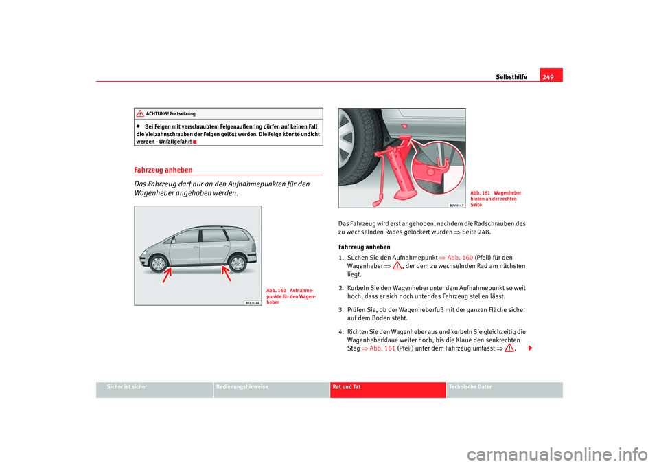 Seat Alhambra 2009 Betriebsanleitung (in German) Selbsthilfe249
Sicher ist sicher
Bedienungshinweise
Rat und Tat
Te c h n i s c h e D a t e n
•
Bei Felgen mit verschraubtem Felgenaußenring dürfen auf keinen Fall
die Vielzahnschrauben der Felge Seat Alhambra 2009 Betriebsanleitung (in German) Selbsthilfe249
Sicher ist sicher
Bedienungshinweise
Rat und Tat
Te c h n i s c h e D a t e n
•
Bei Felgen mit verschraubtem Felgenaußenring dürfen auf keinen Fall
die Vielzahnschrauben der Felge