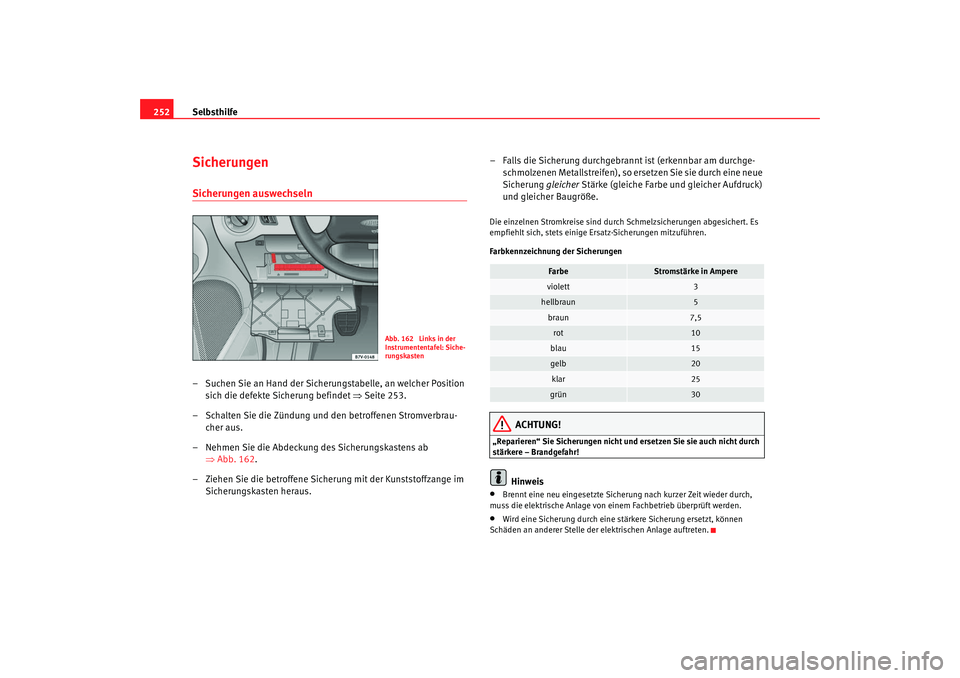 Seat Alhambra 2009 Betriebsanleitung (in German) Selbsthilfe
252SicherungenSicherungen auswechseln– Suchen Sie an Hand der Sicherungstabelle, an welcher Position
sich die defekte Sicherung befindet ⇒Seite 253.
– Schalten Sie die Zündung und Seat Alhambra 2009 Betriebsanleitung (in German) Selbsthilfe
252SicherungenSicherungen auswechseln– Suchen Sie an Hand der Sicherungstabelle, an welcher Position
sich die defekte Sicherung befindet ⇒Seite 253.
– Schalten Sie die Zündung und