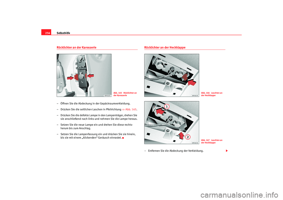 Seat Alhambra 2009 Betriebsanleitung (in German) Selbsthilfe
256Rücklichter an der Karosserie– Öffnen Sie die Abdeckung in der Gepäckraumverkleidung.
– Drücken Sie die seitlichen Laschen in Pfeilrichtung ⇒Abb. 165 .
– Drücken Sie die d Seat Alhambra 2009 Betriebsanleitung (in German) Selbsthilfe
256Rücklichter an der Karosserie– Öffnen Sie die Abdeckung in der Gepäckraumverkleidung.
– Drücken Sie die seitlichen Laschen in Pfeilrichtung ⇒Abb. 165 .
– Drücken Sie die d