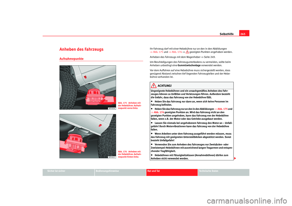 Seat Alhambra 2009 Betriebsanleitung (in German) Selbsthilfe265
Sicher ist sicher
Bedienungshinweise
Rat und Tat
Te c h n i s c h e D a t e n
Anheben des FahrzeugsAufnahmepunkte
Ihr Fahrzeug darf mit einer Hebebühne nur an den in den Abbildungen
Seat Alhambra 2009 Betriebsanleitung (in German) Selbsthilfe265
Sicher ist sicher
Bedienungshinweise
Rat und Tat
Te c h n i s c h e D a t e n
Anheben des FahrzeugsAufnahmepunkte
Ihr Fahrzeug darf mit einer Hebebühne nur an den in den Abbildungen