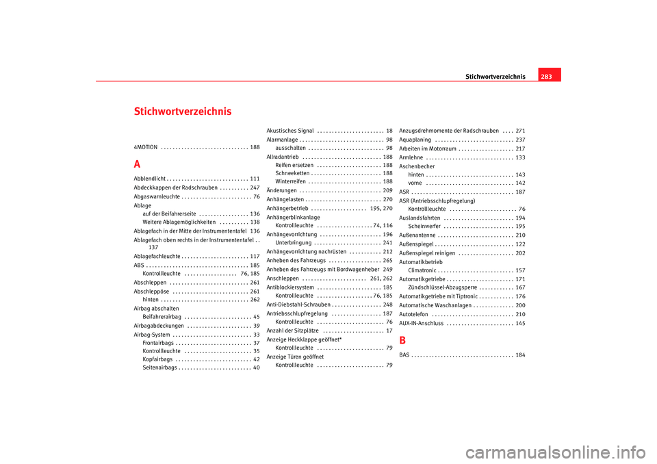 Seat Alhambra 2009 Betriebsanleitung (in German) Stichwortverzeichnis283
Stichwortverzeichnis4MOTION . . . . . . . . . . . . . . . . . . . . . . . . . . . . . . 188AAbblendlicht . . . . . . . . . . . . . . . . . . . . . . . . . . . . 111
Abdeckkapp Seat Alhambra 2009 Betriebsanleitung (in German) Stichwortverzeichnis283
Stichwortverzeichnis4MOTION . . . . . . . . . . . . . . . . . . . . . . . . . . . . . . 188AAbblendlicht . . . . . . . . . . . . . . . . . . . . . . . . . . . . 111
Abdeckkapp