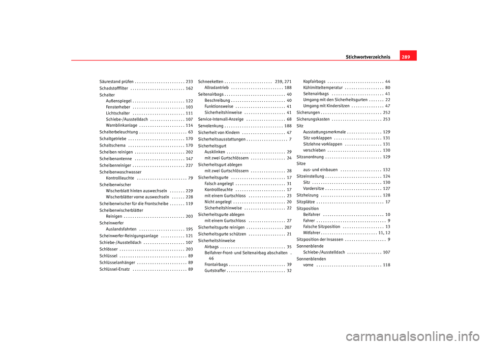 Seat Alhambra 2009  Betriebsanleitung (in German) Stichwortverzeichnis289
Säurestand prüfen . . . . . . . . . . . . . . . . . . . . . . . 233
Schadstofffilter  . . . . . . . . . . . . . . . . . . . . . . . . . 162
Schalter
Außenspiegel . . . . . .