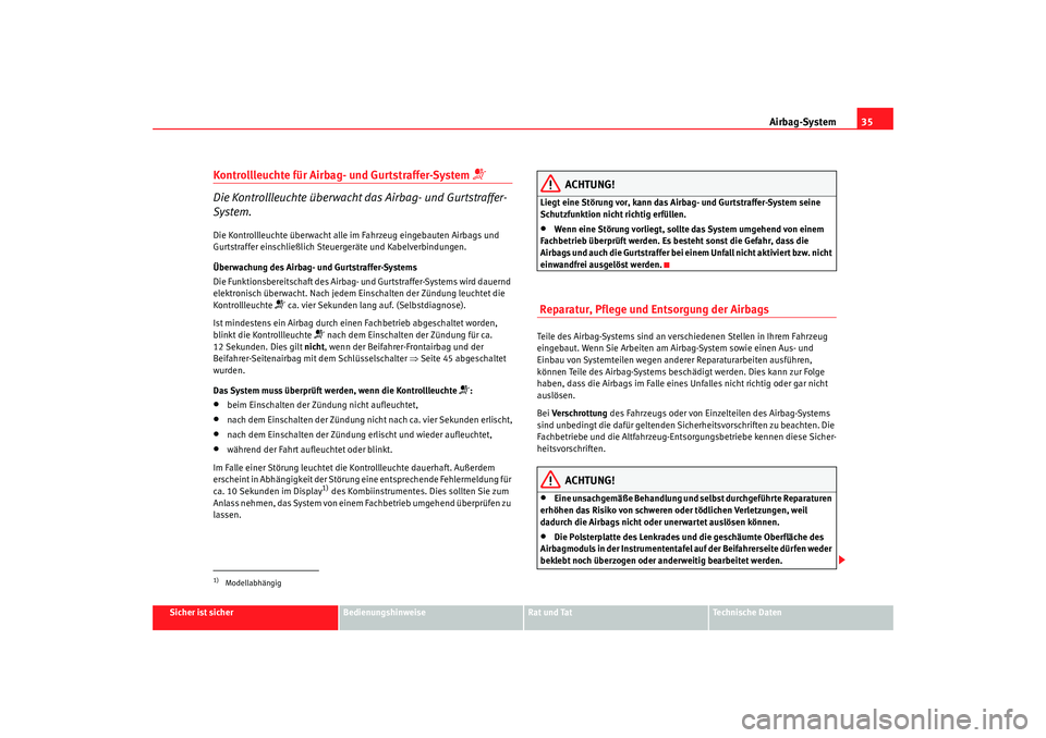 Seat Alhambra 2009  Betriebsanleitung (in German) Airbag-System35
Sicher ist sicher
Bedienungshinweise
Rat und Tat
Te c h n i s c h e  D a t e n
Kontrollleuchte für Airbag- und Gurtstraffer-System 

Die Kontrollleuchte überwacht das Airbag- und 