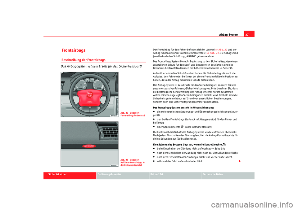 Seat Alhambra 2009 Betriebsanleitung (in German) Airbag-System37
Sicher ist sicher
Bedienungshinweise
Rat und Tat
Te c h n i s c h e D a t e n
Frontairbags Beschreibung der Frontairbags
Das Airbag-System ist kein Ersatz für den Sicherheitsgurt!
D Seat Alhambra 2009 Betriebsanleitung (in German) Airbag-System37
Sicher ist sicher
Bedienungshinweise
Rat und Tat
Te c h n i s c h e D a t e n
Frontairbags Beschreibung der Frontairbags
Das Airbag-System ist kein Ersatz für den Sicherheitsgurt!
D