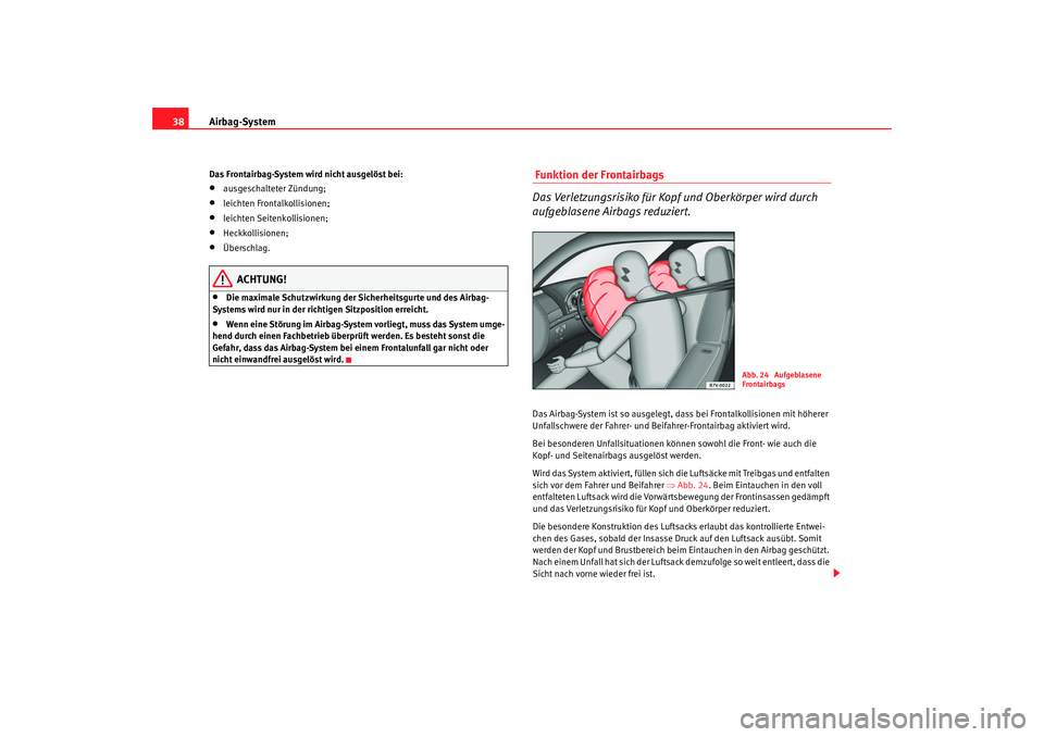 Seat Alhambra 2009  Betriebsanleitung (in German) Airbag-System
38Das Frontairbag-System wird nicht ausgelöst bei:•
ausgeschalteter Zündung;
•
leichten Frontalkollisionen;
•
leichten Seitenkollisionen;
•
Heckkollisionen;
•
Überschlag.
AC