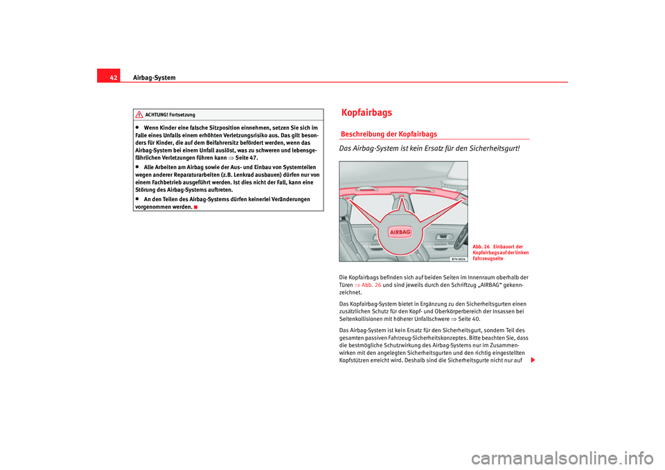 Seat Alhambra 2009 Betriebsanleitung (in German) Airbag-System
42•
Wenn Kinder eine falsche Sitzposition einnehmen, setzen Sie sich im
Falle eines Unfalls einem erhöhten Verletzungsrisiko aus. Das gilt beson-
ders für Kinder, die auf dem Beifah Seat Alhambra 2009 Betriebsanleitung (in German) Airbag-System
42•
Wenn Kinder eine falsche Sitzposition einnehmen, setzen Sie sich im
Falle eines Unfalls einem erhöhten Verletzungsrisiko aus. Das gilt beson-
ders für Kinder, die auf dem Beifah