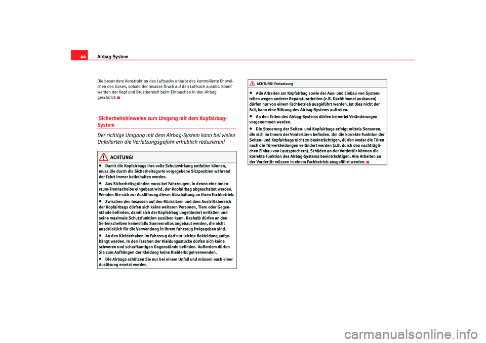 Seat Alhambra 2009  Betriebsanleitung (in German) Airbag-System
44Die besondere Konstruktion des Luftsacks erlaubt das kontrollierte Entwei-
chen des Gases, sobald der Insasse Druck auf den Luftsack ausübt. Somit 
werden der Kopf und Brustbereich be