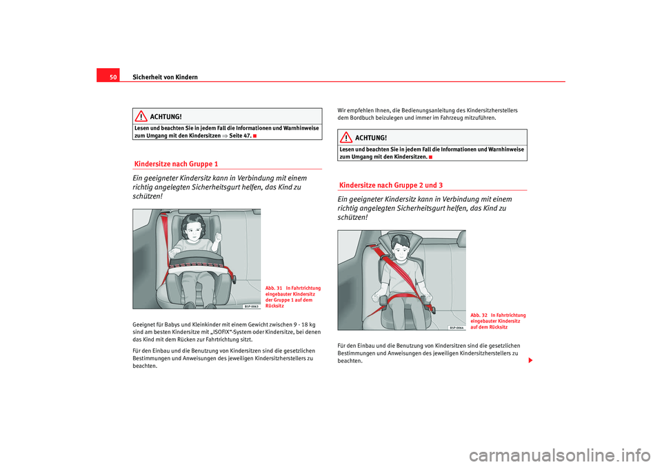 Seat Alhambra 2009  Betriebsanleitung (in German) Sicherheit von Kindern
50
ACHTUNG!
Lesen und beachten Sie in jedem Fall die Informationen und Warnhinweise 
zum Umgang mit den Kindersitzen ⇒ Seite 47. Kindersitze nach Gruppe 1
Ein geeigneter Kinde