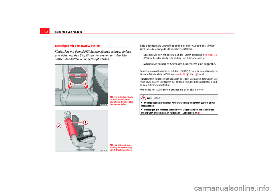 Seat Alhambra 2009  Betriebsanleitung (in German) Sicherheit von Kindern
54Befestigen mit dem ISOFIX-System
Kindersitze mit dem ISOFIX-Sys tem können schnell, einfach 
und sicher auf den Sitzplätzen der zweiten und den Sitz-
plätzen der dritten Re