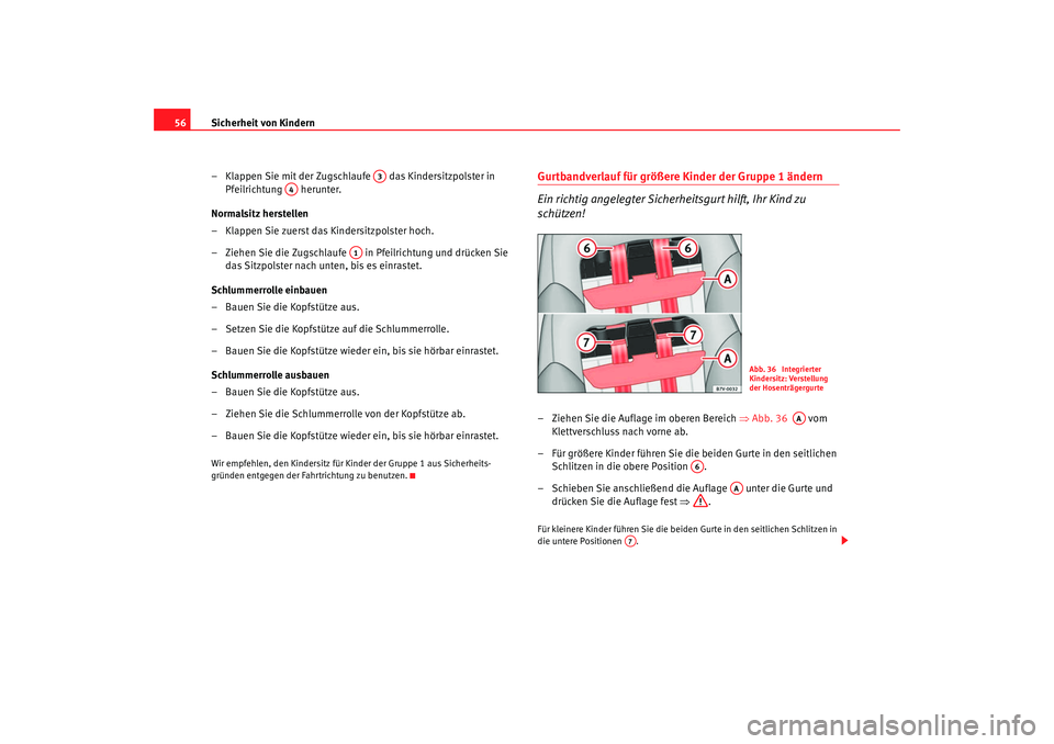 Seat Alhambra 2009  Betriebsanleitung (in German) Sicherheit von Kindern
56
– Klappen Sie mit der Zugschlaufe   das Kindersitzpolster in Pfeilrichtung  herunter.
Normalsitz herstellen
– Klappen Sie zuerst das Kindersitzpolster hoch.
– Ziehen Si