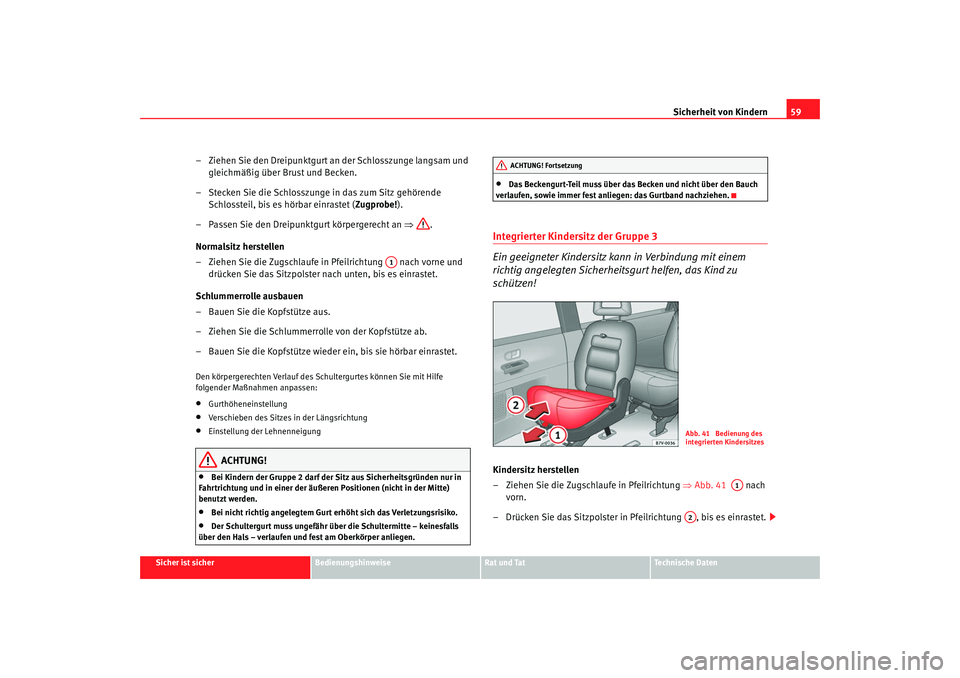 Seat Alhambra 2009  Betriebsanleitung (in German) Sicherheit von Kindern59
Sicher ist sicher
Bedienungshinweise
Rat und Tat
Te c h n i s c h e  D a t e n
– Ziehen Sie den Dreipunktgurt an der Schlosszunge langsam und 
gleichmäßig über Brust und 