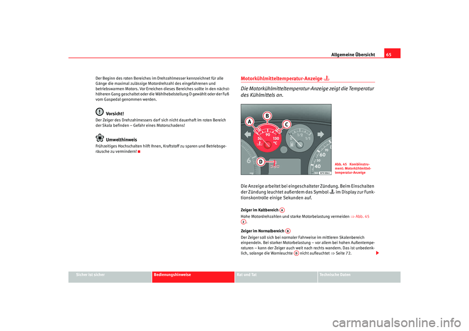 Seat Alhambra 2009  Betriebsanleitung (in German) Allgemeine Übersicht65
Sicher ist sicher
Bedienungshinweise
Rat und Tat
Te c h n i s c h e  D a t e n
Der Beginn des roten Bereiches im Drehzahlmesser kennzeichnet für alle 
Gänge die maximal zulä