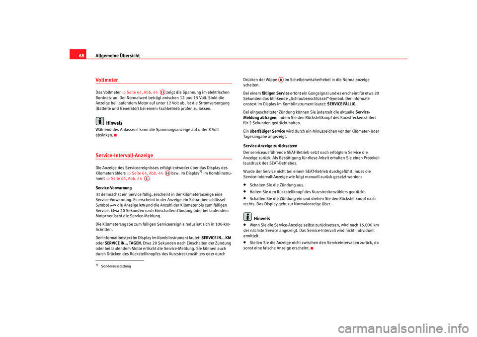 Seat Alhambra 2009  Betriebsanleitung (in German) Allgemeine Übersicht
68VoltmeterDas Voltmeter  ⇒Seite 64, Abb. 44    zeigt die Spannung im elektrischen 
Bordnetz an. Der Normalwert beträgt zwischen 12 und 15 Volt. Sinkt die 
Anzeige bei laufend