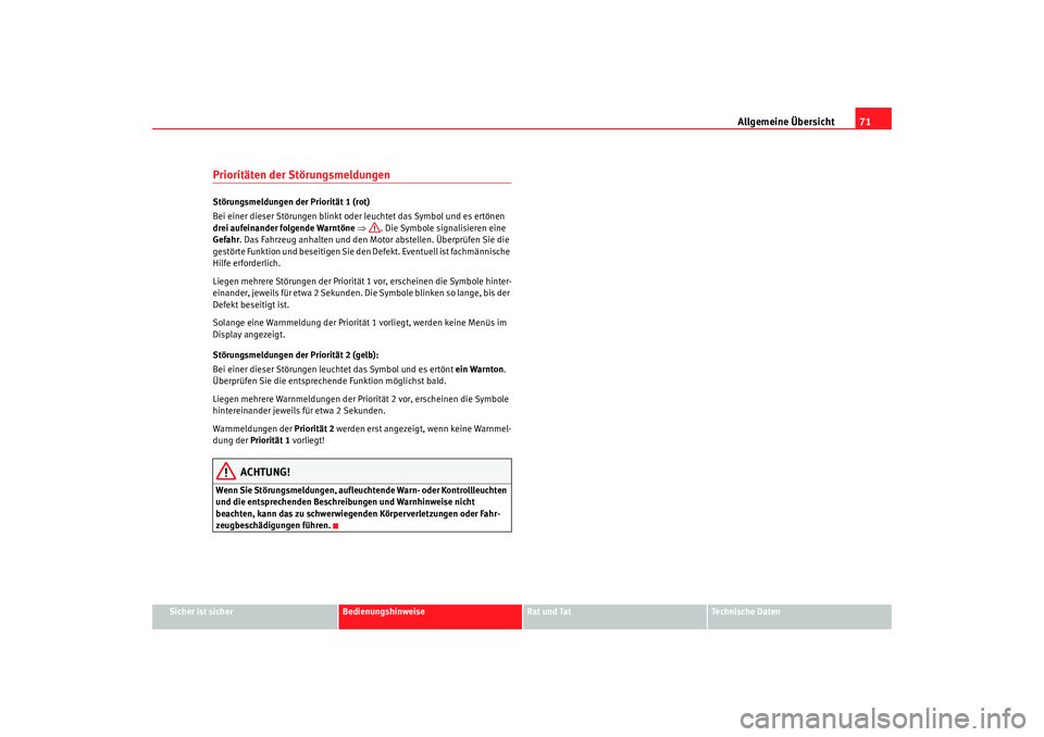 Seat Alhambra 2009  Betriebsanleitung (in German) Allgemeine Übersicht71
Sicher ist sicher
Bedienungshinweise
Rat und Tat
Te c h n i s c h e  D a t e n
Prioritäten der StörungsmeldungenStörungsmeldungen der Priorität 1 (rot)
Bei einer dieser St�