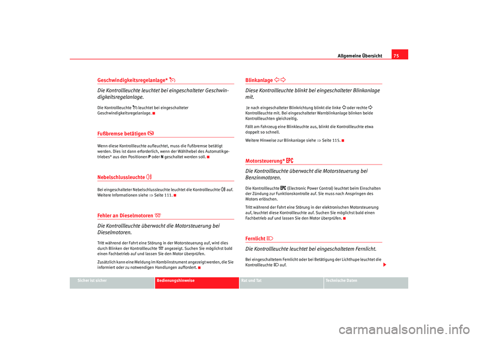 Seat Alhambra 2009  Betriebsanleitung (in German) Allgemeine Übersicht75
Sicher ist sicher
Bedienungshinweise
Rat und Tat
Te c h n i s c h e  D a t e n
Geschwindigkeitsregelanlage* 

Die Kontrollleuchte leuchtet bei eingeschalteter Geschwin-
digk