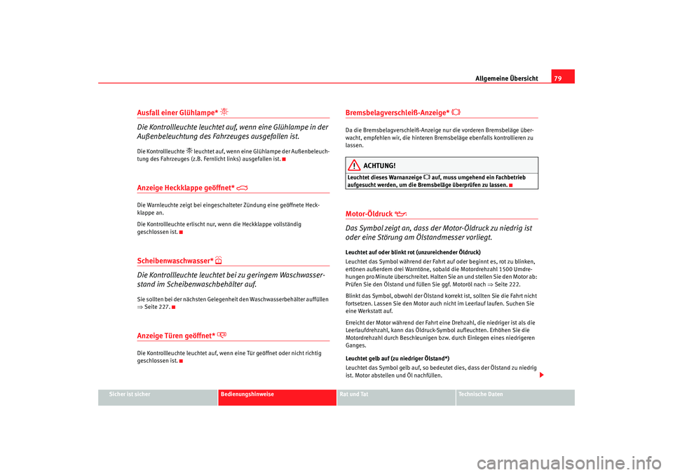Seat Alhambra 2009  Betriebsanleitung (in German) Allgemeine Übersicht79
Sicher ist sicher
Bedienungshinweise
Rat und Tat
Te c h n i s c h e  D a t e n
Ausfall einer Glühlampe* 

Die Kontrollleuchte leuchtet auf, wenn eine Glühlampe in der 
Au