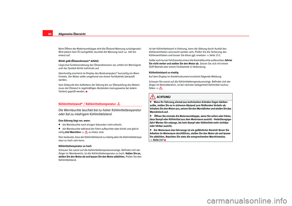 Seat Alhambra 2009  Betriebsanleitung (in German) Allgemeine Übersicht
80Beim Öffnen der Motorraumklappe wird die Ölstand-Warnung zurückgesetzt. 
Wird jedoch kein Öl nachgefüllt, leuchtet die Warnung nach ca. 100 km 
erneut auf.
Blinkt gelb (Ö