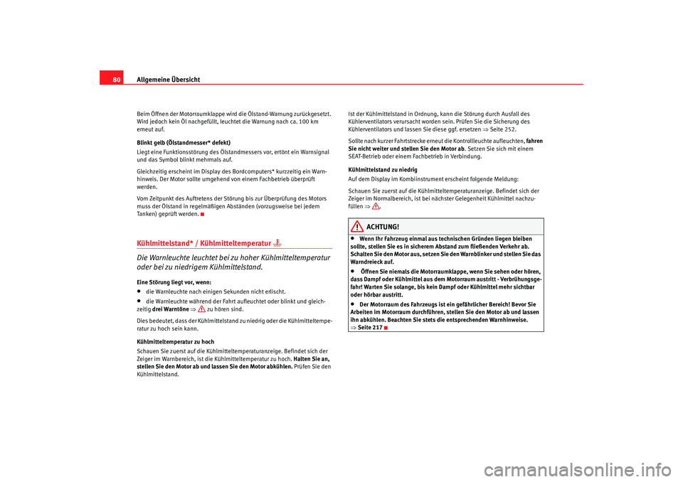 Seat Alhambra 2009  Betriebsanleitung (in German) Allgemeine Übersicht
80Beim Öffnen der Motorraumklappe wird die Ölstand-Warnung zurückgesetzt. 
Wird jedoch kein Öl nachgefüllt, leuchtet die Warnung nach ca. 100 km 
erneut auf.
Blinkt gelb (Ö