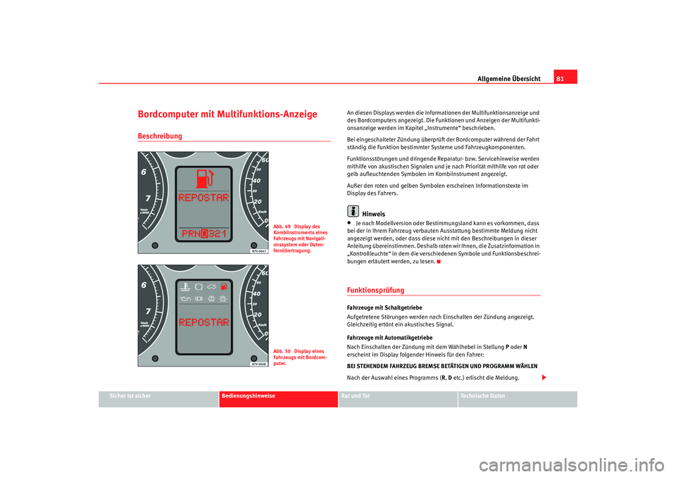 Seat Alhambra 2009  Betriebsanleitung (in German) Allgemeine Übersicht81
Sicher ist sicher
Bedienungshinweise
Rat und Tat
Te c h n i s c h e  D a t e n
Bordcomputer mit Multifunktions-AnzeigeBeschreibung
An diesen Displays werden die Informationen d