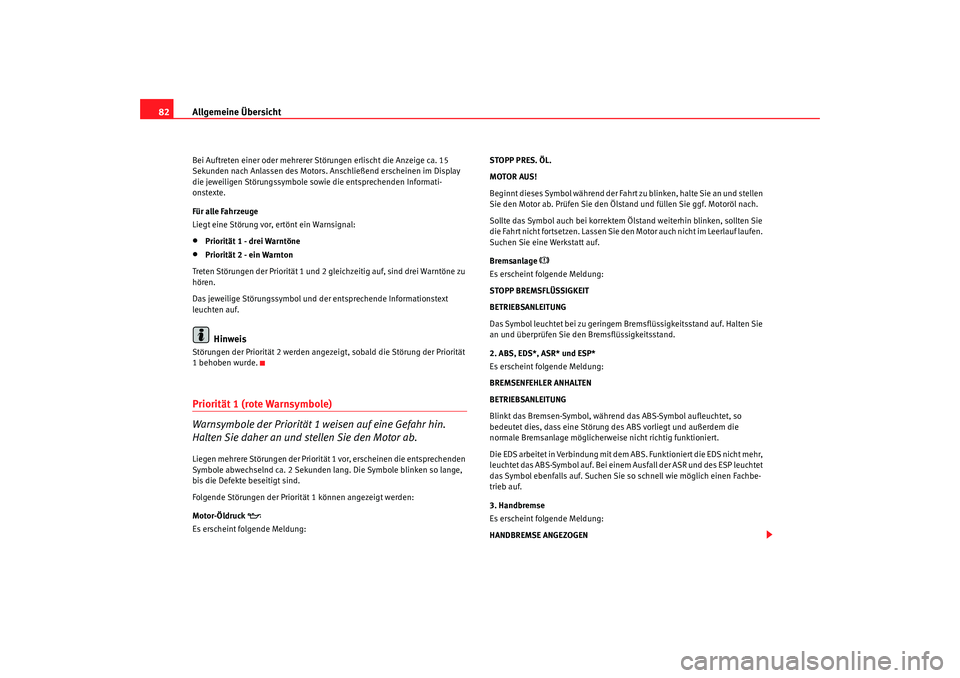 Seat Alhambra 2009  Betriebsanleitung (in German) Allgemeine Übersicht
82Bei Auftreten einer oder mehrerer Störungen erlischt die Anzeige ca. 15 
Sekunden nach Anlassen des Motors. Anschließend erscheinen im Display 
die jeweiligen Störungssymbol