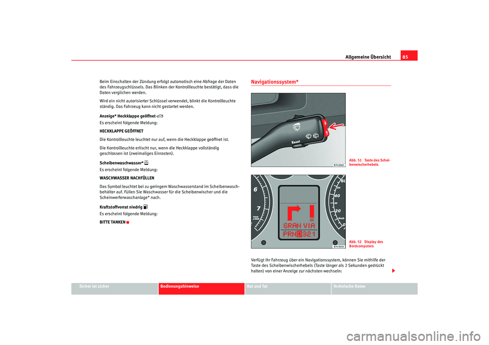 Seat Alhambra 2009  Betriebsanleitung (in German) Allgemeine Übersicht85
Sicher ist sicher
Bedienungshinweise
Rat und Tat
Te c h n i s c h e  D a t e n
Beim Einschalten der Zündung erfolgt automatisch eine Abfrage der Daten 
des Fahrzeugschlüssels