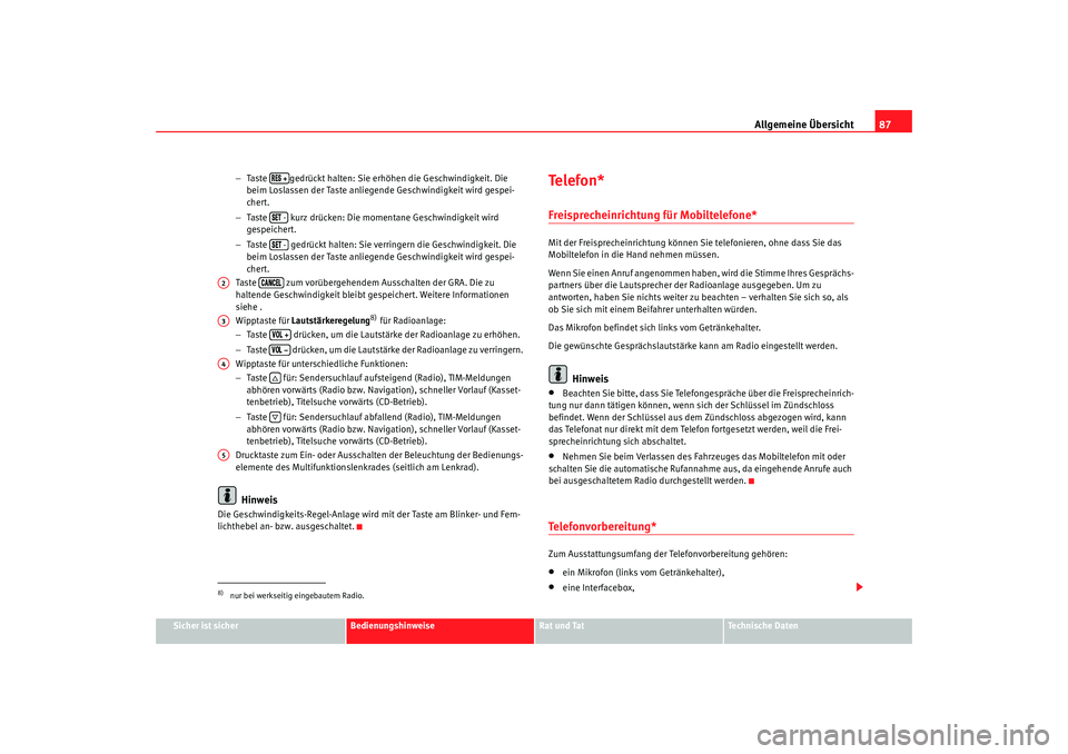 Seat Alhambra 2009  Betriebsanleitung (in German) Allgemeine Übersicht87
Sicher ist sicher
Bedienungshinweise
Rat und Tat
Te c h n i s c h e  D a t e n
−
Taste  gedrückt halten: Sie erhöhen die Geschwindigkeit. Die 
beim Loslassen der Taste anli