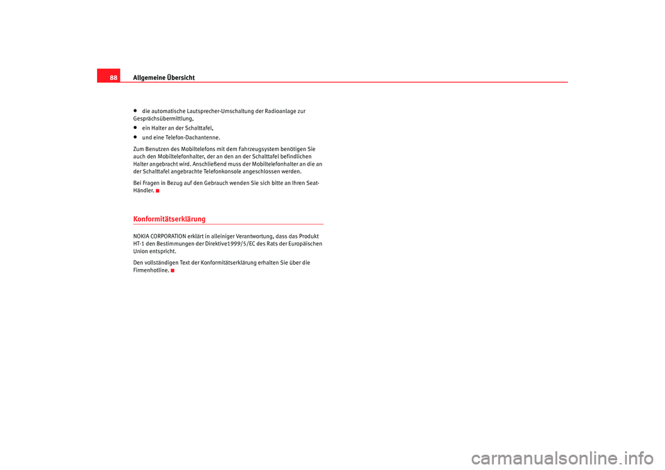 Seat Alhambra 2009  Betriebsanleitung (in German) Allgemeine Übersicht
88•
die automatische Lautsprecher-Umschaltung der Radioanlage zur 
Gesprächsübermittlung,
•
ein Halter an der Schalttafel,
•
und eine Telefon-Dachantenne.
Zum Benutzen de