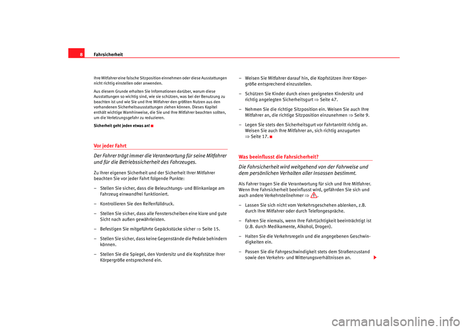 Seat Alhambra 2009  Betriebsanleitung (in German) Fahrsicherheit
8Ihre Mitfahrer eine falsche Sitzposition einnehmen oder diese Ausstattungen 
nicht richtig einstellen oder anwenden.
Aus diesem Grunde erhalten Sie Informationen darüber, warum diese 