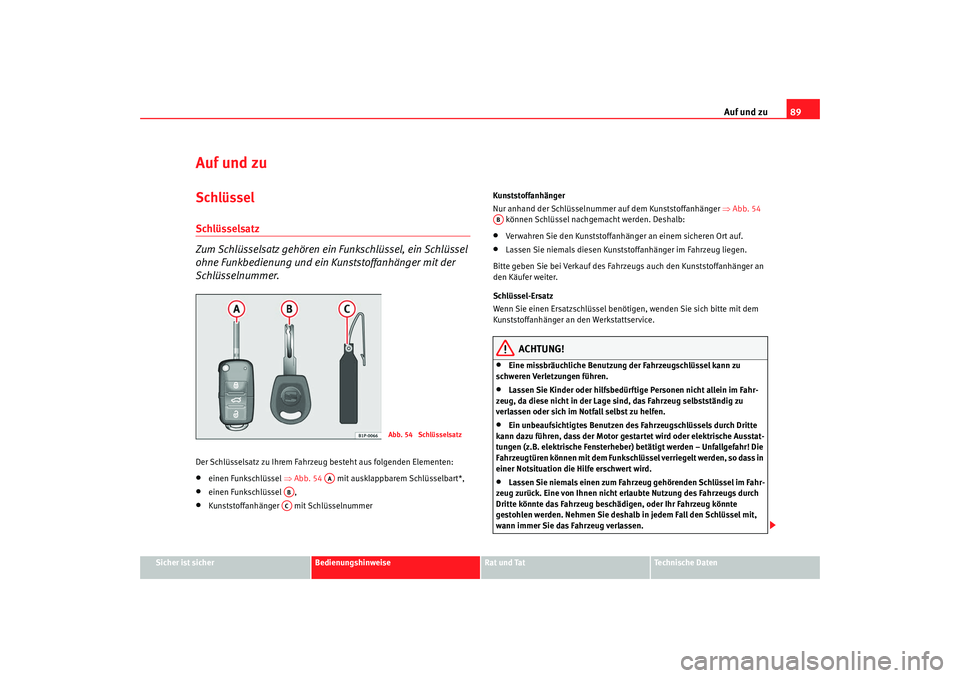 Seat Alhambra 2009  Betriebsanleitung (in German) Auf und zu89
Sicher ist sicher
Bedienungshinweise
Rat und Tat
Te c h n i s c h e  D a t e n
Auf und zuSchlüsselSchlüsselsatz 
Zum Schlüsselsatz gehören ein Funkschlüssel, ein Schlüssel 
ohne Fun