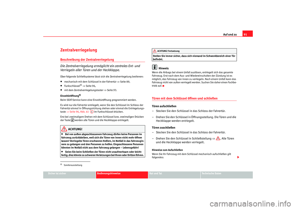 Seat Alhambra 2009  Betriebsanleitung (in German) Auf und zu91
Sicher ist sicher
Bedienungshinweise
Rat und Tat
Te c h n i s c h e  D a t e n
Zentralverriegelung Beschreibung der Zentralverriegelung
Die Zentralverriegelung ermöglicht ein zentrales E