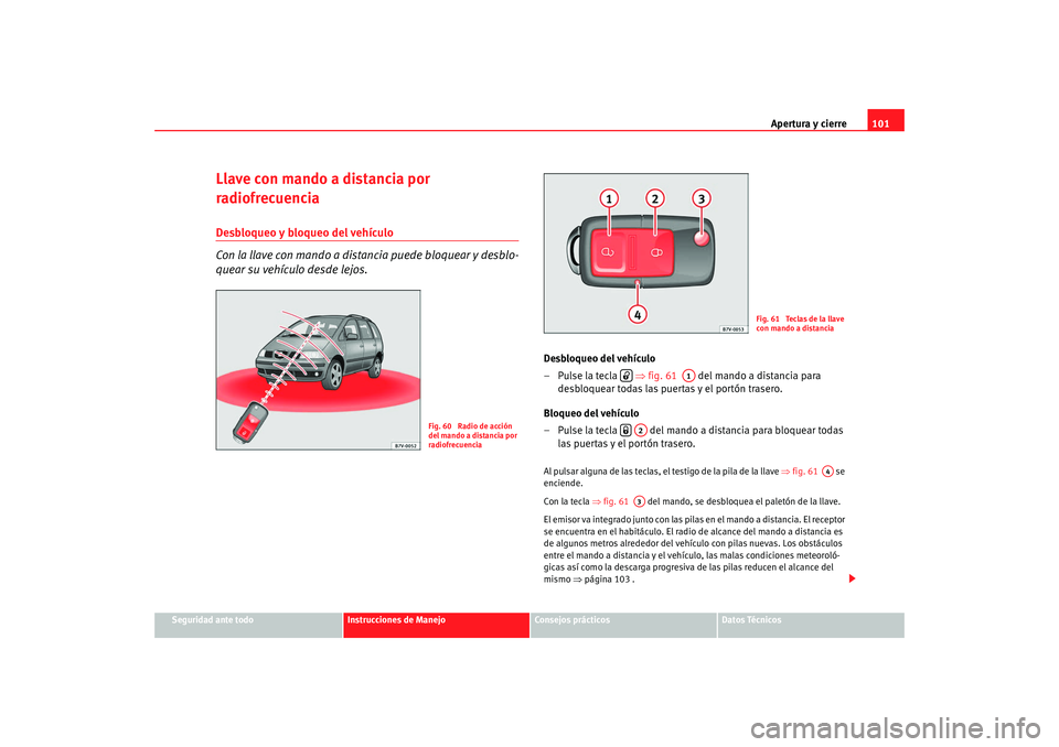 Seat Alhambra 2009 Manual del propietario (in Spanish) Apertura y cierre101
Seguridad ante todo
Instrucciones de Manejo
Consejos prácticos
Datos Técnicos
Llave con mando a distancia por
radiofrecuenciaDesbloqueo y bloqueo del vehículo
Con la llave co Seat Alhambra 2009 Manual del propietario (in Spanish) Apertura y cierre101
Seguridad ante todo
Instrucciones de Manejo
Consejos prácticos
Datos Técnicos
Llave con mando a distancia por
radiofrecuenciaDesbloqueo y bloqueo del vehículo
Con la llave co