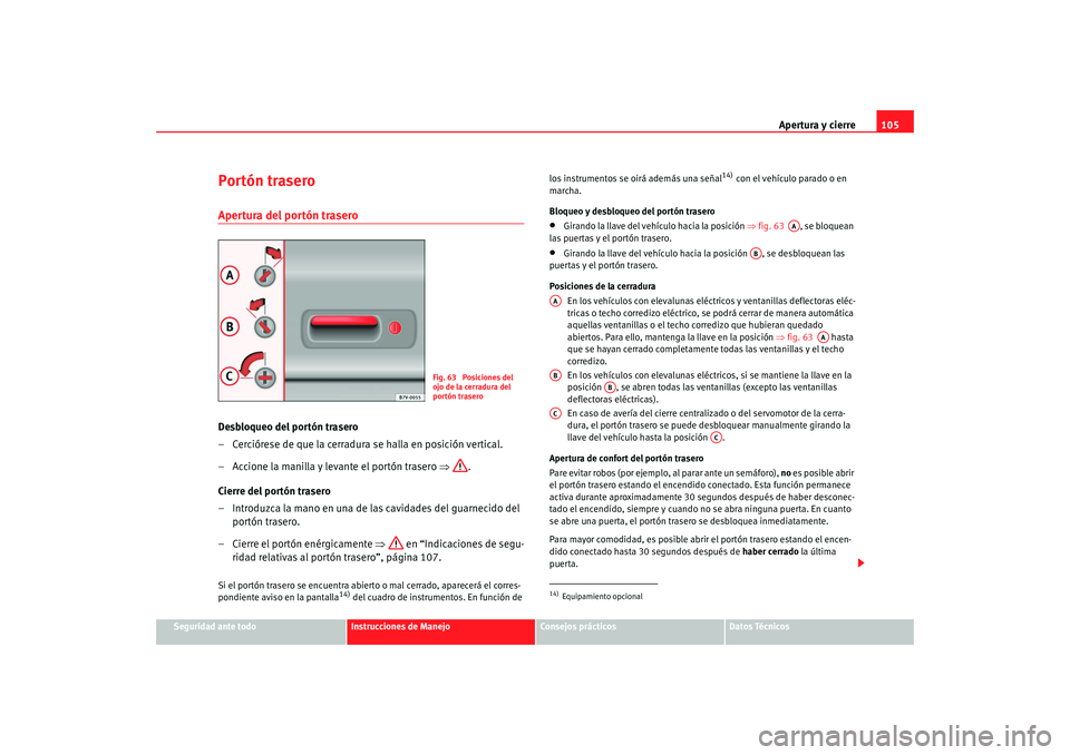 Seat Alhambra 2009 Manual del propietario (in Spanish) Apertura y cierre105
Seguridad ante todo
Instrucciones de Manejo
Consejos prácticos
Datos Técnicos
Portón traseroApertura del portón trasero Desbloqueo del portón trasero
– Cerciórese de que l Seat Alhambra 2009 Manual del propietario (in Spanish) Apertura y cierre105
Seguridad ante todo
Instrucciones de Manejo
Consejos prácticos
Datos Técnicos
Portón traseroApertura del portón trasero Desbloqueo del portón trasero
– Cerciórese de que l