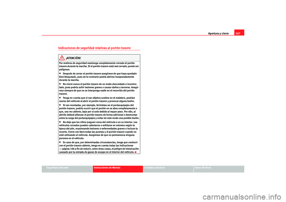 Seat Alhambra 2009 Manual del propietario (in Spanish) Apertura y cierre107
Seguridad ante todo
Instrucciones de Manejo
Consejos prácticos
Datos Técnicos
Indicaciones de seguridad relativas al portón trasero
¡ATENCIÓN!
Por motivos de seguridad manten Seat Alhambra 2009 Manual del propietario (in Spanish) Apertura y cierre107
Seguridad ante todo
Instrucciones de Manejo
Consejos prácticos
Datos Técnicos
Indicaciones de seguridad relativas al portón trasero
¡ATENCIÓN!
Por motivos de seguridad manten