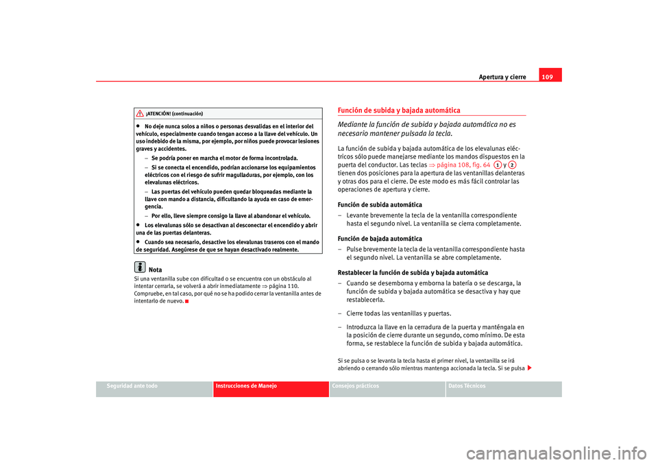 Seat Alhambra 2009 Manual del propietario (in Spanish) Apertura y cierre109
Seguridad ante todo
Instrucciones de Manejo
Consejos prácticos
Datos Técnicos
•
No deje nunca solos a niños o personas desvalidas en el interior del
vehículo, especialmente Seat Alhambra 2009 Manual del propietario (in Spanish) Apertura y cierre109
Seguridad ante todo
Instrucciones de Manejo
Consejos prácticos
Datos Técnicos
•
No deje nunca solos a niños o personas desvalidas en el interior del
vehículo, especialmente