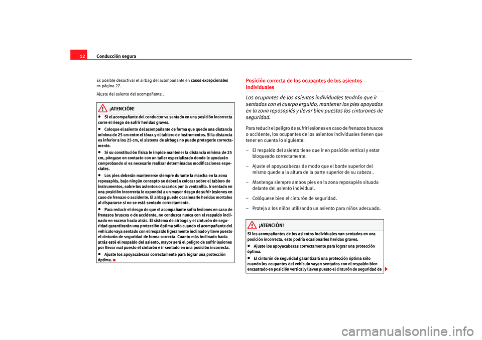 Seat Alhambra 2009  Manual del propietario (in Spanish) Conducción segura
12Es posible desactivar el airbag del acompañante en  casos excepcionales 
⇒ página 27.
Ajuste del asiento del acompañante .
¡ATENCIÓN!
•
Si el acompañante del conductor v