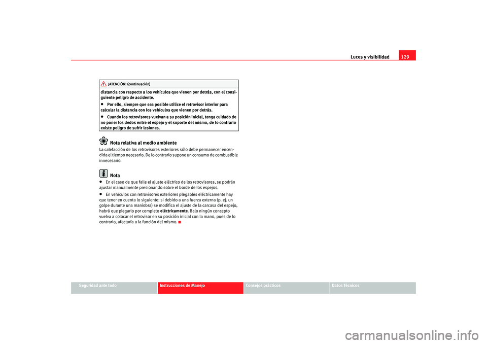 Seat Alhambra 2009 Manual del propietario (in Spanish) Luces y visibilidad129
Seguridad ante todo
Instrucciones de Manejo
Consejos prácticos
Datos Técnicos
distancia con respecto a los vehículos que vienen por detrás, con el consi-
guiente peligro de Seat Alhambra 2009 Manual del propietario (in Spanish) Luces y visibilidad129
Seguridad ante todo
Instrucciones de Manejo
Consejos prácticos
Datos Técnicos
distancia con respecto a los vehículos que vienen por detrás, con el consi-
guiente peligro de