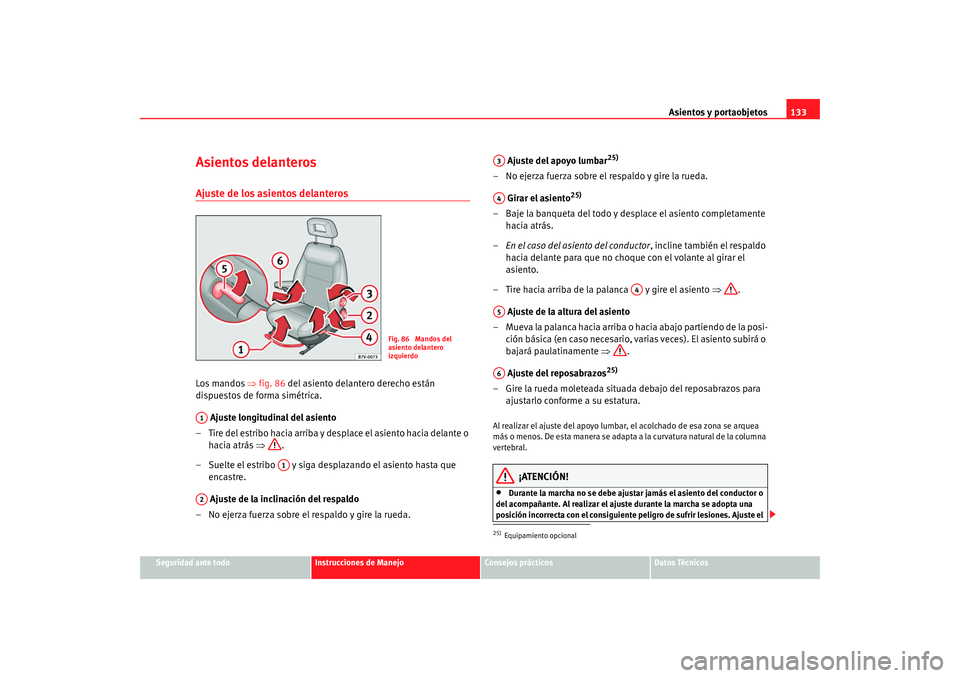 Seat Alhambra 2009 Manual del propietario (in Spanish) Asientos y portaobjetos133
Seguridad ante todo
Instrucciones de Manejo
Consejos prácticos
Datos Técnicos
Asientos delanterosAjuste de los asientos delanterosLos mandos ⇒fig. 86 del asiento delant Seat Alhambra 2009 Manual del propietario (in Spanish) Asientos y portaobjetos133
Seguridad ante todo
Instrucciones de Manejo
Consejos prácticos
Datos Técnicos
Asientos delanterosAjuste de los asientos delanterosLos mandos ⇒fig. 86 del asiento delant