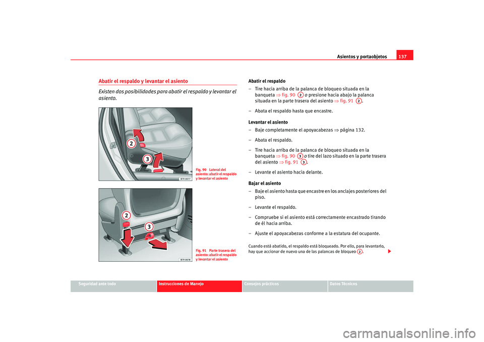 Seat Alhambra 2009 Manual del propietario (in Spanish) Asientos y portaobjetos137
Seguridad ante todo
Instrucciones de Manejo
Consejos prácticos
Datos Técnicos
Abatir el respaldo y levantar el asiento
Existen dos posibilidades para abatir el respaldo y Seat Alhambra 2009 Manual del propietario (in Spanish) Asientos y portaobjetos137
Seguridad ante todo
Instrucciones de Manejo
Consejos prácticos
Datos Técnicos
Abatir el respaldo y levantar el asiento
Existen dos posibilidades para abatir el respaldo y