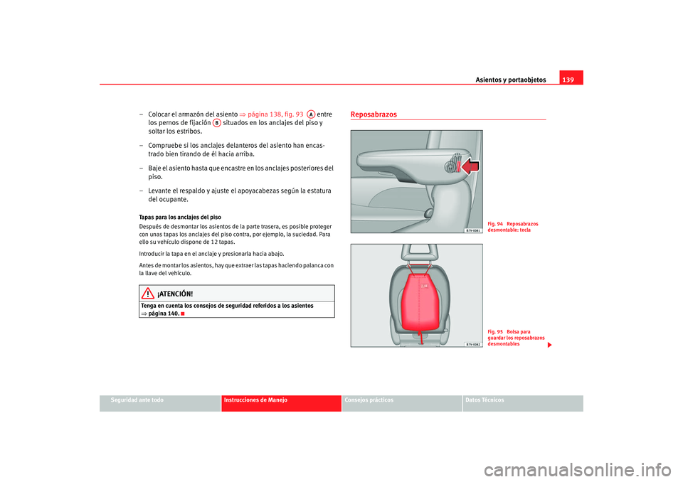 Seat Alhambra 2009 Manual del propietario (in Spanish) Asientos y portaobjetos139
Seguridad ante todo
Instrucciones de Manejo
Consejos prácticos
Datos Técnicos
– Colocar el armazón del asiento ⇒página 138, fig. 93 entre
los pernos de fijació Seat Alhambra 2009 Manual del propietario (in Spanish) Asientos y portaobjetos139
Seguridad ante todo
Instrucciones de Manejo
Consejos prácticos
Datos Técnicos
– Colocar el armazón del asiento ⇒página 138, fig. 93 entre
los pernos de fijació