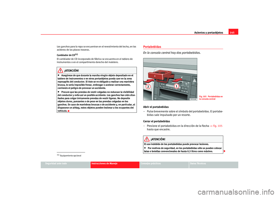 Seat Alhambra 2009  Manual del propietario (in Spanish) Asientos y portaobjetos145
Seguridad ante todo
Instrucciones de Manejo
Consejos prácticos
Datos Técnicos
Los ganchos para la ropa se encuentran en el revestimiento del techo, en los 
asideros de las