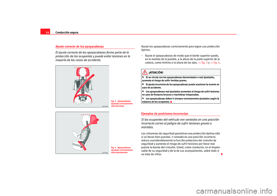 Seat Alhambra 2009  Manual del propietario (in Spanish) Conducción segura
14Ajuste correcto de los apoyacabezas 
El ajuste correcto de los ap oyacabezas forma parte de la 
protección de los ocupantes y puede evitar lesiones en la 
mayoría de los casos d