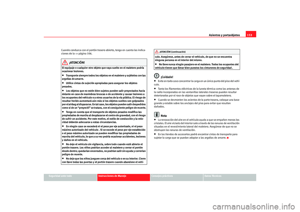 Seat Alhambra 2009 Manual del propietario (in Spanish) Asientos y portaobjetos153
Seguridad ante todo
Instrucciones de Manejo
Consejos prácticos
Datos Técnicos
Cuando conduzca con el portón trasero abierto, tenga en cuenta las indica-
ciones de la
⇒ Seat Alhambra 2009 Manual del propietario (in Spanish) Asientos y portaobjetos153
Seguridad ante todo
Instrucciones de Manejo
Consejos prácticos
Datos Técnicos
Cuando conduzca con el portón trasero abierto, tenga en cuenta las indica-
ciones de la
⇒