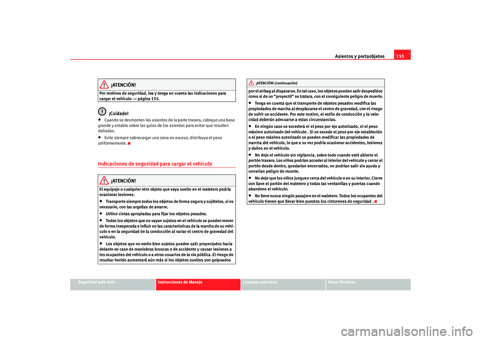 Seat Alhambra 2009 Manual del propietario (in Spanish) Asientos y portaobjetos155
Seguridad ante todo
Instrucciones de Manejo
Consejos prácticos
Datos Técnicos
¡ATENCIÓN!
Por motivos de seguridad, lea y tenga en cuenta las indicaciones para
cargar el Seat Alhambra 2009 Manual del propietario (in Spanish) Asientos y portaobjetos155
Seguridad ante todo
Instrucciones de Manejo
Consejos prácticos
Datos Técnicos
¡ATENCIÓN!
Por motivos de seguridad, lea y tenga en cuenta las indicaciones para
cargar el