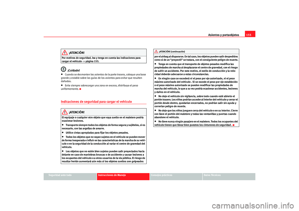 Seat Alhambra 2009  Manual del propietario (in Spanish) Asientos y portaobjetos155
Seguridad ante todo
Instrucciones de Manejo
Consejos prácticos
Datos Técnicos
¡ATENCIÓN!
Por motivos de seguridad, lea y tenga en cuenta las indicaciones para 
cargar el