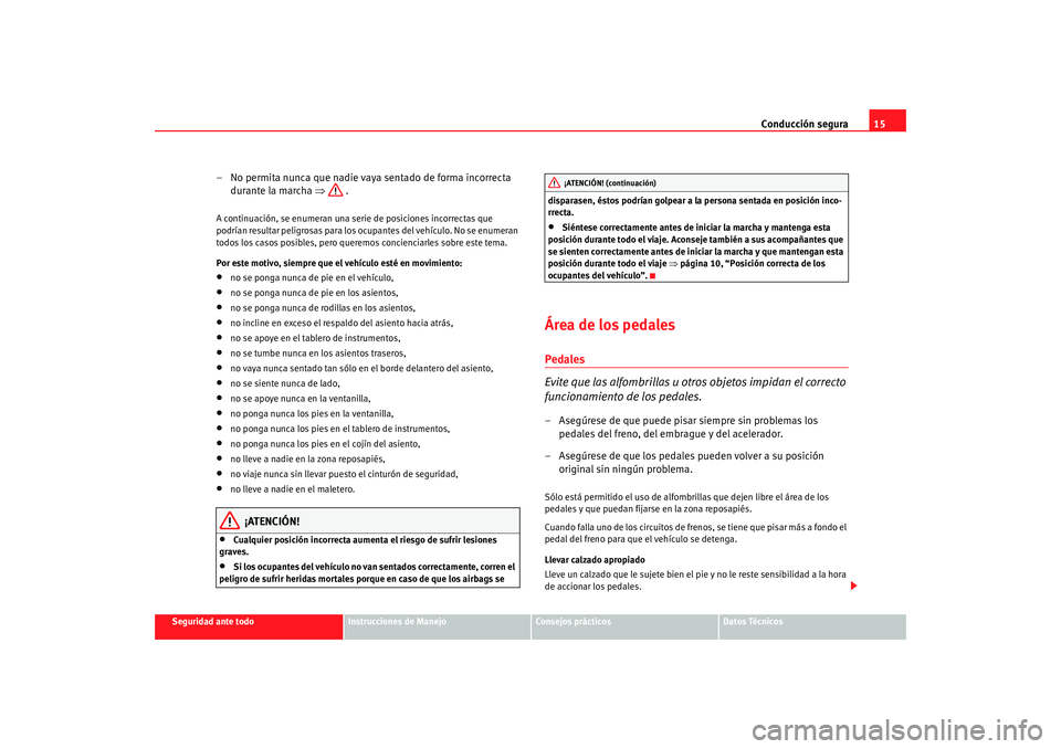 Seat Alhambra 2009  Manual del propietario (in Spanish) Conducción segura15
Seguridad ante todo
Instrucciones de Manejo
Consejos prácticos
Datos Técnicos
– No permita nunca que nadie vaya sentado de forma incorrecta 
durante la marcha ⇒  .A continua