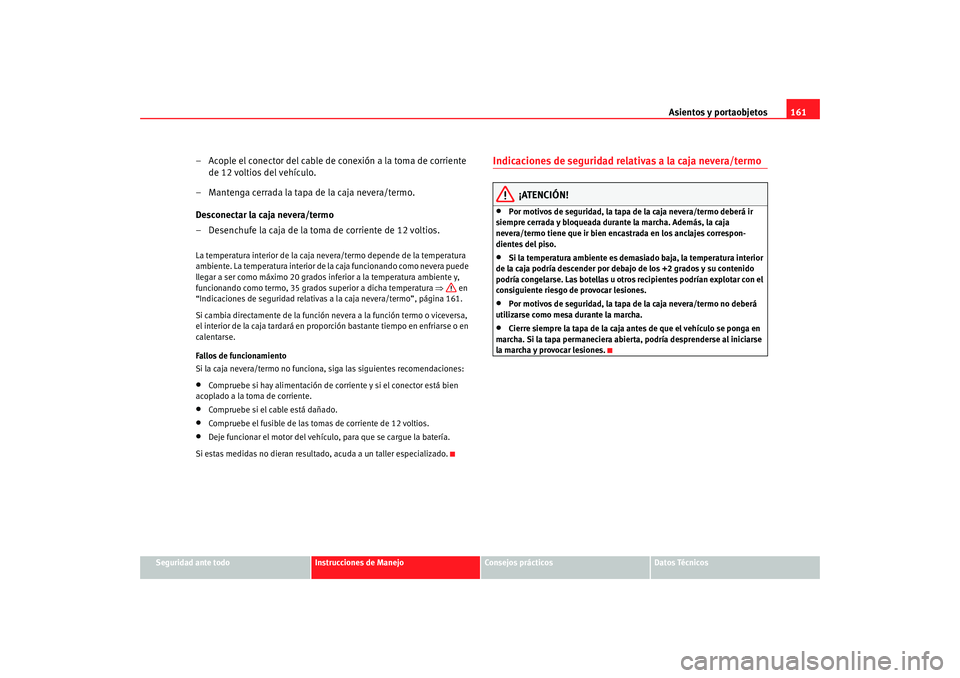 Seat Alhambra 2009 Manual del propietario (in Spanish) Asientos y portaobjetos161
Seguridad ante todo
Instrucciones de Manejo
Consejos prácticos
Datos Técnicos
– Acople el conector del cable de conexión a la toma de corriente
de 12 voltios del vehí Seat Alhambra 2009 Manual del propietario (in Spanish) Asientos y portaobjetos161
Seguridad ante todo
Instrucciones de Manejo
Consejos prácticos
Datos Técnicos
– Acople el conector del cable de conexión a la toma de corriente
de 12 voltios del vehí