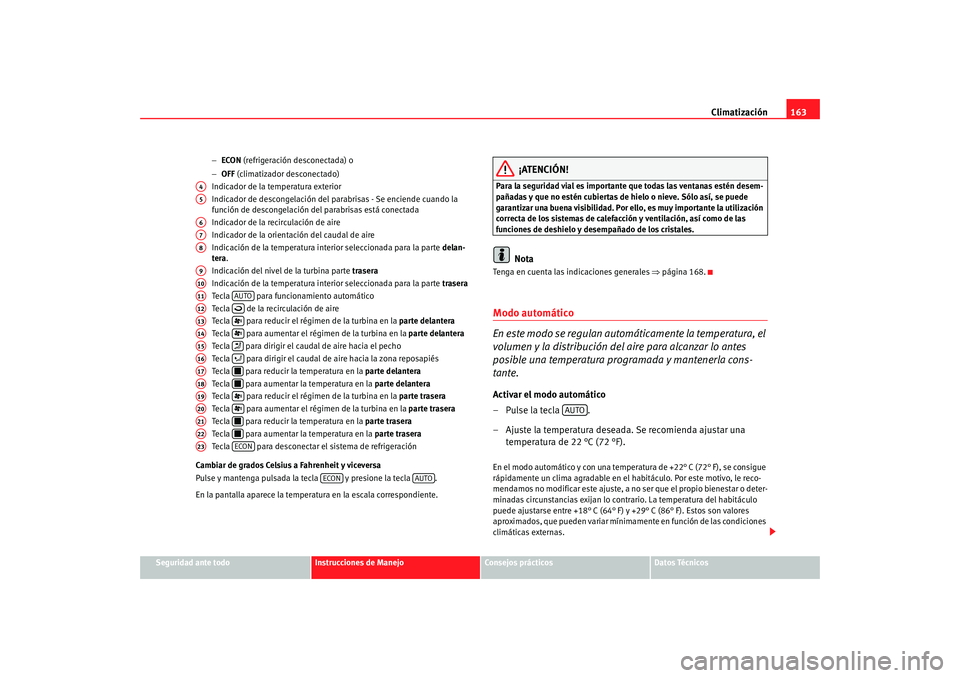 Seat Alhambra 2009 Manual del propietario (in Spanish) Climatización163
Seguridad ante todo
Instrucciones de Manejo
Consejos prácticos
Datos Técnicos
−
ECON (refrigeración desconectada) o
− OFF (climatizador desconectado)
Indicador de la tempera Seat Alhambra 2009 Manual del propietario (in Spanish) Climatización163
Seguridad ante todo
Instrucciones de Manejo
Consejos prácticos
Datos Técnicos
−
ECON (refrigeración desconectada) o
− OFF (climatizador desconectado)
Indicador de la tempera